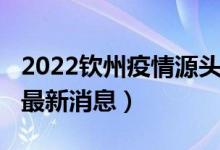 2022钦州疫情源头在哪里（2022年钦州疫情最新消息）