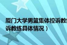 厦门大学男篮集体控诉教练是怎么回事（篮球队员发长文控诉教练具体情况）