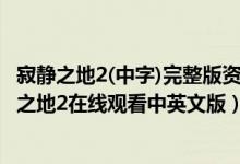 寂静之地2(中字)完整版资源（寂静之地2电影免费播放 寂静之地2在线观看中英文版）