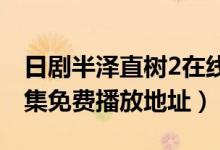 日剧半泽直树2在线观看（半泽直树第二季全集免费播放地址）