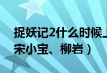 捉妖记2什么时候上映（捉妖记演员表曝光：宋小宝、柳岩）