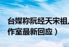 台媒称阮经天宋祖儿已分手8个月（宋祖儿工作室最新回应）