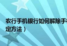 农行手机银行如何解除手机绑定（农行手机银行解除手机绑定方法）