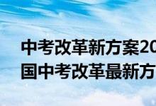 中考改革新方案2021（中考新政策2021 全国中考改革最新方案）