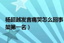 杨超越发言痛哭怎么回事（杨超越自己干啥啥不行跟老板吵架第一名）