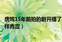 唐嫣15年前拍的剧开播了什么情况（唐嫣演村姑扎双马尾模样青涩）