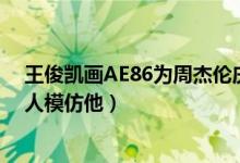 王俊凯画AE86为周杰伦庆生太暖心了（网友周杰伦以为有人模仿他）