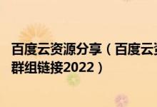 百度云资源分享（百度云资源共享群链接群 百度云资源共享群组链接2022）