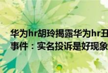 华为hr胡玲揭露华为hr丑陋的一面（任正非评华为HR胡玲事件：实名投诉是好现象要互相宽容）