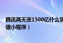 腾讯两天涨1500亿什么情况（2020开门最大功臣竟然是微信小程序）