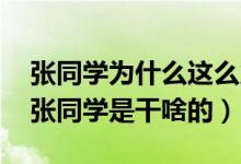 张同学为什么这么火（张同学火的原因揭秘 张同学是干啥的）