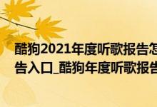 酷狗2021年度听歌报告怎么看（酷狗音乐2021年度听歌报告入口_酷狗年度听歌报告）