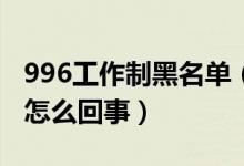 996工作制黑名单（996事件是什么 996事件怎么回事）