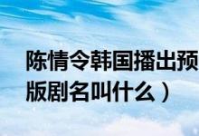 陈情令韩国播出预告（陈情令韩国定档,韩国版剧名叫什么）