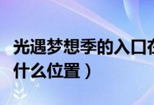 光遇梦想季的入口在哪里（光遇梦想季入口在什么位置）