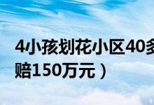 4小孩划花小区40多台车怎么回事（家长被索赔150万元）