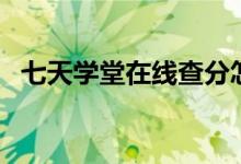 七天学堂在线查分怎样查（具体操作步骤）