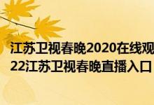 江苏卫视春晚2020在线观看（2022江苏卫视春晚在线看_2022江苏卫视春晚直播入口）