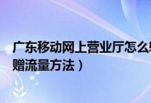 广东移动网上营业厅怎么转赠流量（广东移动网上营业厅转赠流量方法）