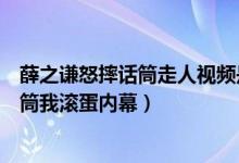 薛之谦怒摔话筒走人视频是真的吗（明日之子薛之谦怒摔话筒我滚蛋内幕）