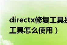 directx修复工具是干什么的（directx修复工具怎么使用）