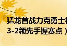 猛龙首战力克勇士视频（猛龙VS勇士G6猛龙3-2领先手握赛点）