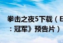 拳击之夜5下载（EA今日公布了《拳击之夜5：冠军》预告片）