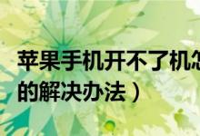 苹果手机开不了机怎么办（苹果手机开不了机的解决办法）