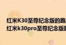 红米K30至尊纪念版的跑分（红米k30pro至尊纪念版跑分,红米k30pro至尊纪念版跑分成绩）