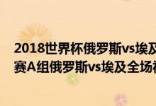 2018世界杯俄罗斯vs埃及（2018俄罗斯世界杯世界杯小组赛A组俄罗斯vs埃及全场视频回放在线观看）