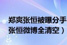 郑爽张恒被曝分手（郑爽售卖情侣物品 男友张恒微博全清空）