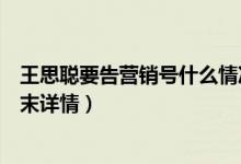 王思聪要告营销号什么情况（营销号造谣王思聪打架事件始末详情）