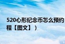 520心形纪念币怎么预约（央行520心形纪念币预约入口教程【图文】）