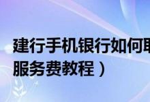 建行手机银行如何取消短信服务费（取消短信服务费教程）