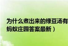 为什么煮出来的绿豆汤有红色的也有绿色的（5月10日今日蚂蚁庄园答案最新）