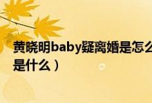 黄晓明baby疑离婚是怎么回事（黄晓明baby离婚真实原因是什么）