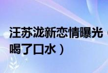 汪苏泷新恋情曝光（汪苏泷被亲后毫无波澜并喝了口水）