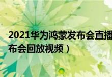 2021华为鸿蒙发布会直播（华为鸿蒙发布会2021 鸿蒙os发布会回放视频）