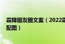 霜降朋友圈文案（2022霜降文案句子说说 适合霜降的文案配图）