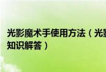 光影魔术手使用方法（光影魔术手使用教程_光影魔术手热门知识解答）