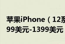 苹果iPhone（12系列售价曝光 苹果12售价699美元-1399美元）