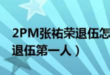 2PM张祐荣退伍怎么回事（2PM张祐荣在家退伍第一人）