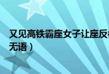 又见高铁霸座女子让座反被骂什么情况（事件始末经过让人无语）