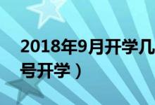 2018年9月开学几号（9月1日是星期六那几号开学）