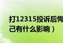 打12315投诉后悔了（打12315举报后对自己有什么影响）