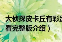 大侦探皮卡丘有彩蛋吗（大侦探皮卡丘在线观看完整版介绍）