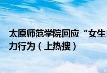 太原师范学院回应“女生自述遭室友的校园暴力”未发生暴力行为（上热搜）