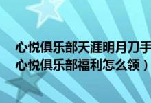 心悦俱乐部天涯明月刀手游充值返利（《天涯明月刀手游》心悦俱乐部福利怎么领）