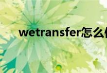 wetransfer怎么使用（具体操作步骤）