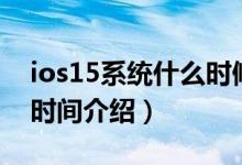 ios15系统什么时候推送（ios15正式版推出时间介绍）